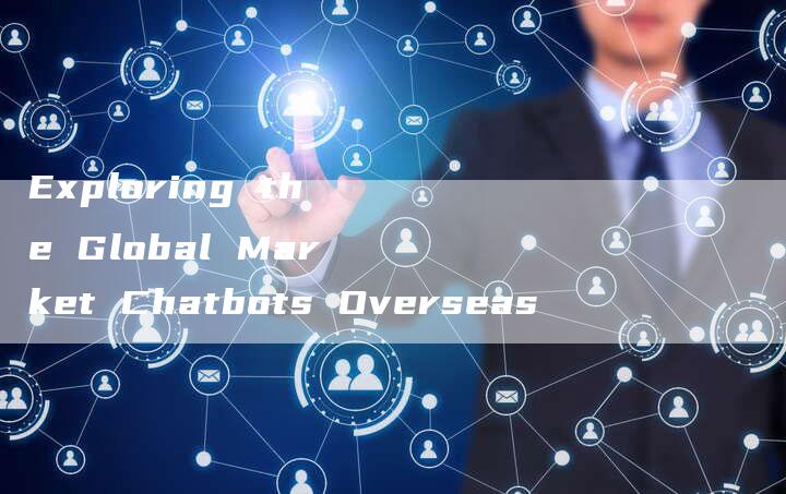 Exploring the Global Market Chatbots Overseas