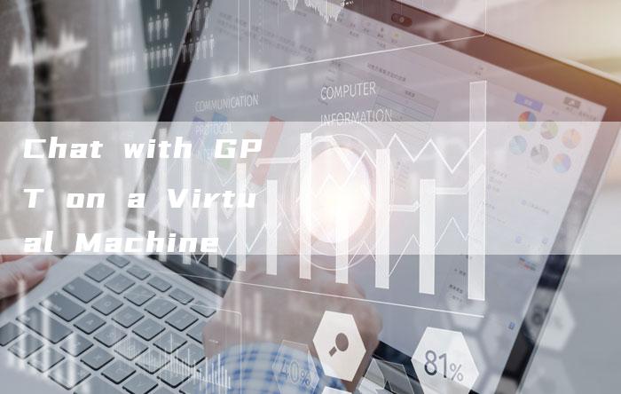 Chat with GPT on a Virtual Machine